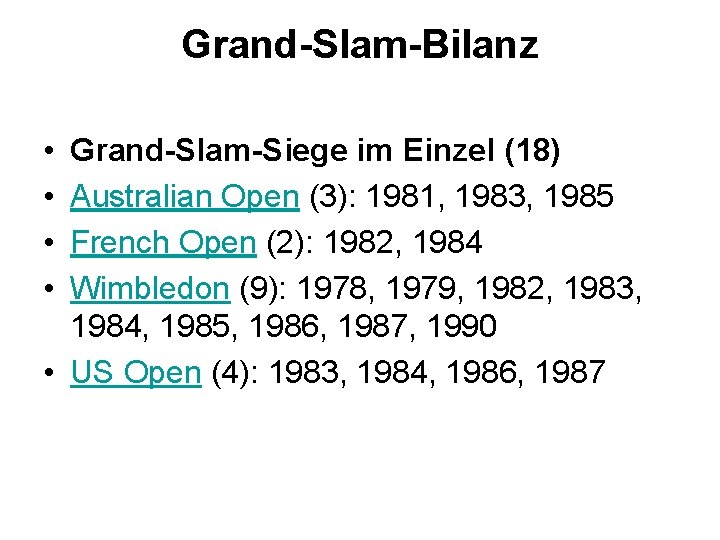 Grand-Slam-Bilanz • • Grand-Slam-Siege im Einzel (18) Australian Open (3): 1981, 1983, 1985 French