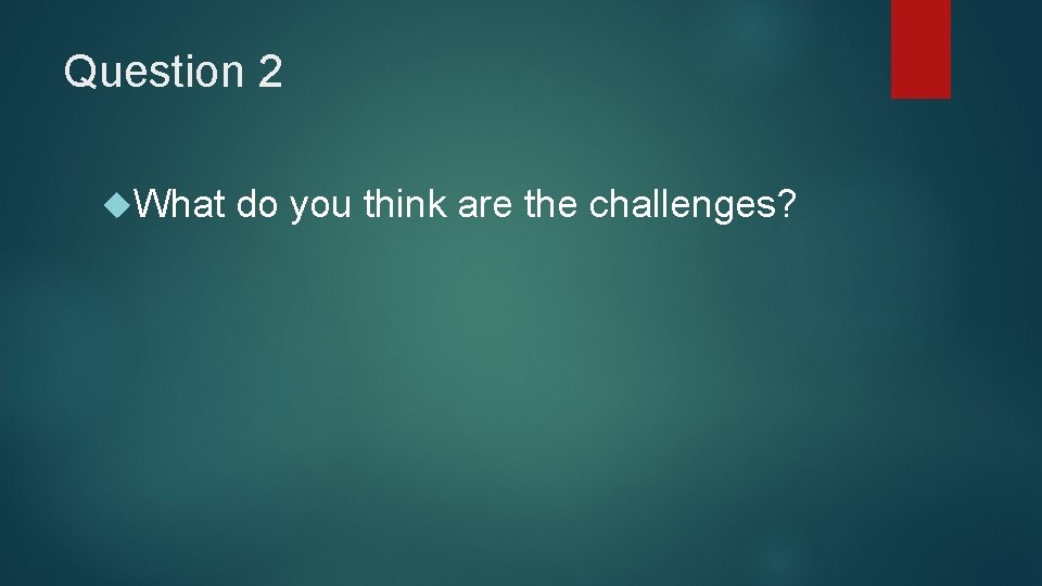 Question 2 What do you think are the challenges? 