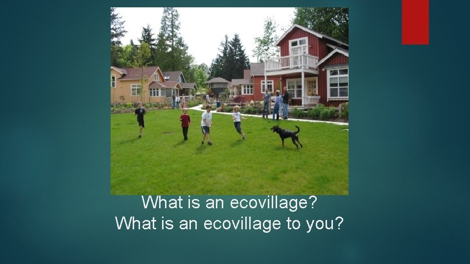 What is an ecovillage? What is an ecovillage to you? 