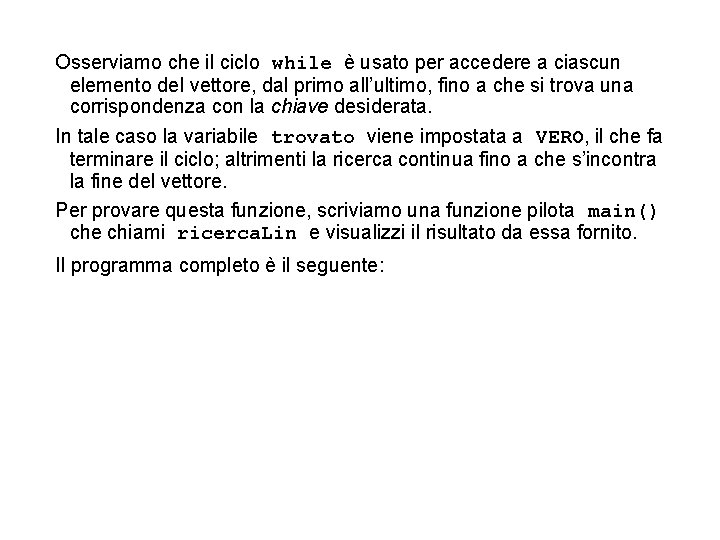 Osserviamo che il ciclo while è usato per accedere a ciascun elemento del vettore,