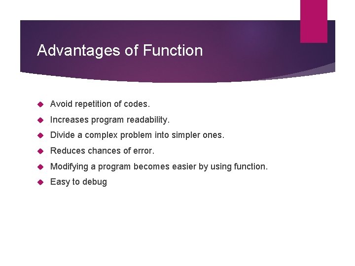 Advantages of Function Avoid repetition of codes. Increases program readability. Divide a complex problem