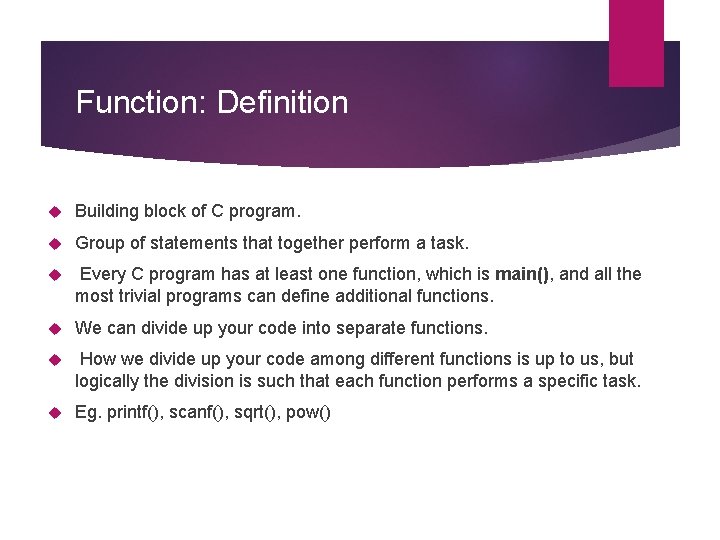 Function: Definition Building block of C program. Group of statements that together perform a