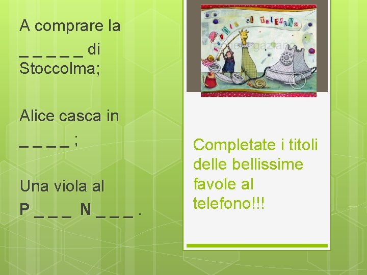 A comprare la _ _ _ di Stoccolma; Alice casca in ____; Una viola