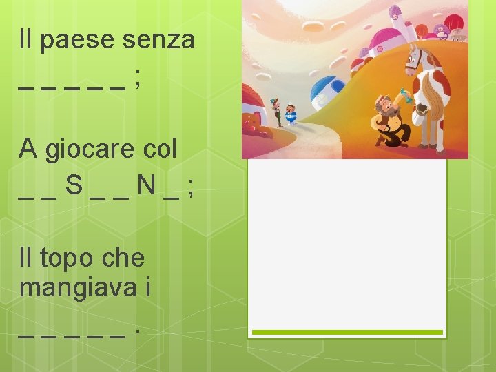 Il paese senza _____; A giocare col __S__N_; Il topo che mangiava i _____.