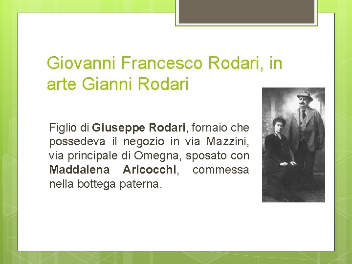 Giovanni Francesco Rodari, in arte Gianni Rodari Figlio di Giuseppe Rodari, fornaio che possedeva