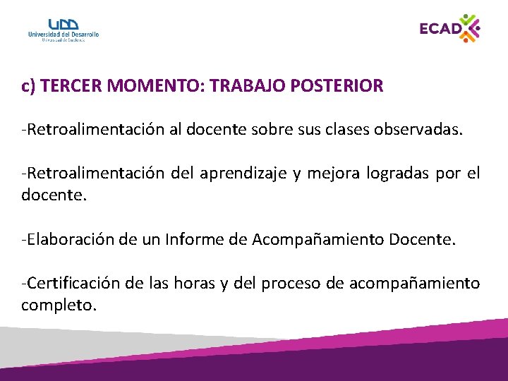 c) TERCER MOMENTO: TRABAJO POSTERIOR -Retroalimentación al docente sobre sus clases observadas. -Retroalimentación del