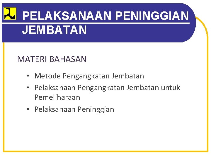 PELAKSANAAN PENINGGIAN JEMBATAN MATERI BAHASAN • Metode Pengangkatan Jembatan • Pelaksanaan Pengangkatan Jembatan untuk