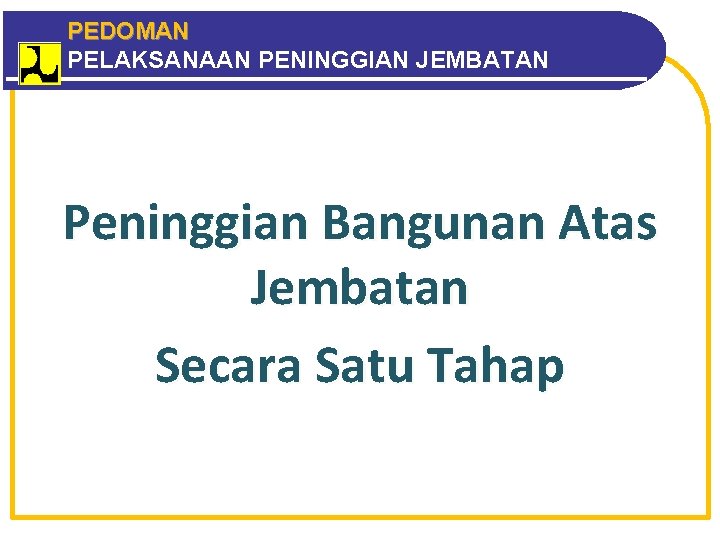 PEDOMAN PELAKSANAAN PENINGGIAN JEMBATAN Peninggian Bangunan Atas Jembatan Secara Satu Tahap 