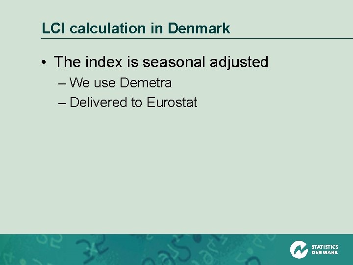 LCI calculation in Denmark • The index is seasonal adjusted – We use Demetra