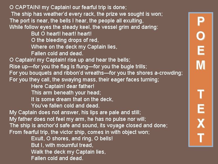 O CAPTAIN! my Captain! our fearful trip is done; The ship has weather’d every