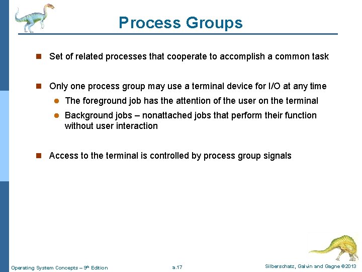 Process Groups n Set of related processes that cooperate to accomplish a common task