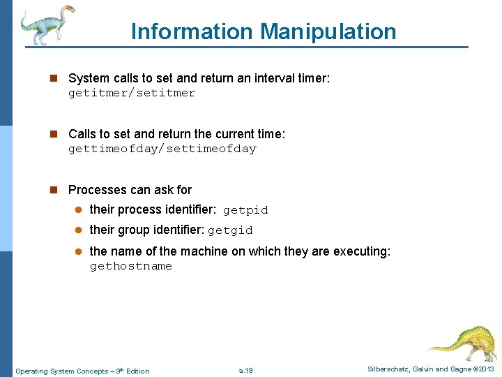 Information Manipulation n System calls to set and return an interval timer: getitmer/setitmer n