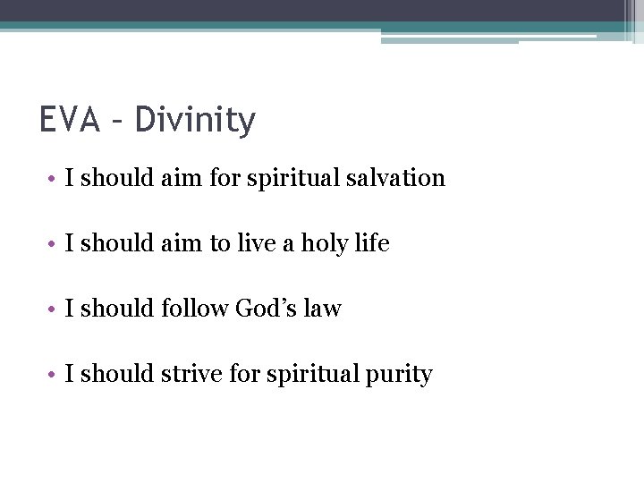 EVA – Divinity • I should aim for spiritual salvation • I should aim