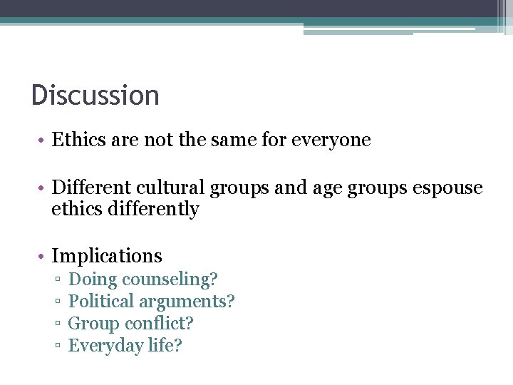 Discussion • Ethics are not the same for everyone • Different cultural groups and