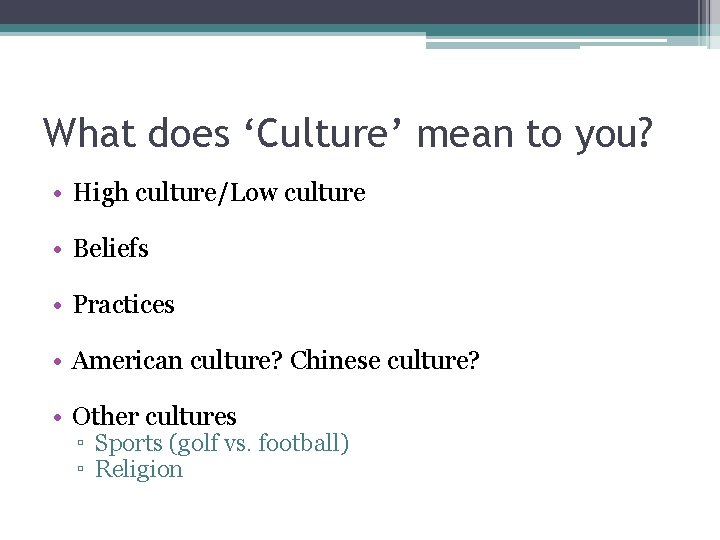 What does ‘Culture’ mean to you? • High culture/Low culture • Beliefs • Practices