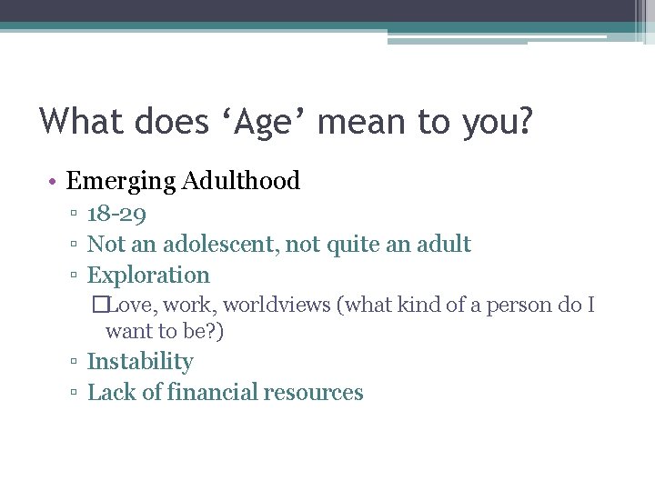 What does ‘Age’ mean to you? • Emerging Adulthood ▫ 18 -29 ▫ Not