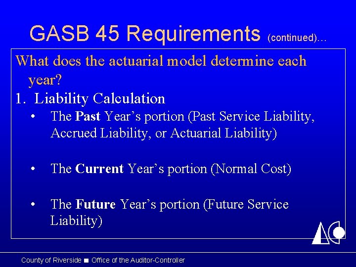 GASB 45 Requirements (continued)… What does the actuarial model determine each year? 1. Liability