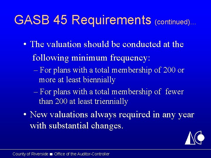 GASB 45 Requirements (continued)… • The valuation should be conducted at the following minimum