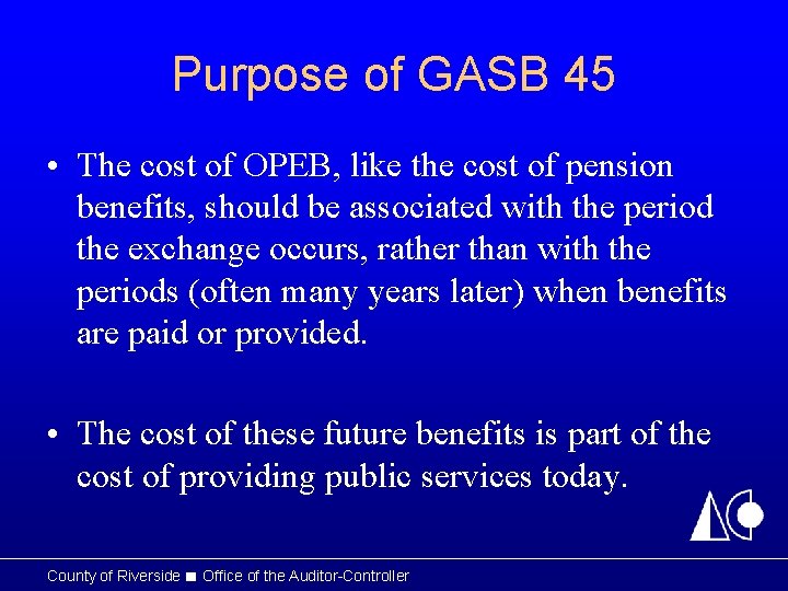 Purpose of GASB 45 • The cost of OPEB, like the cost of pension