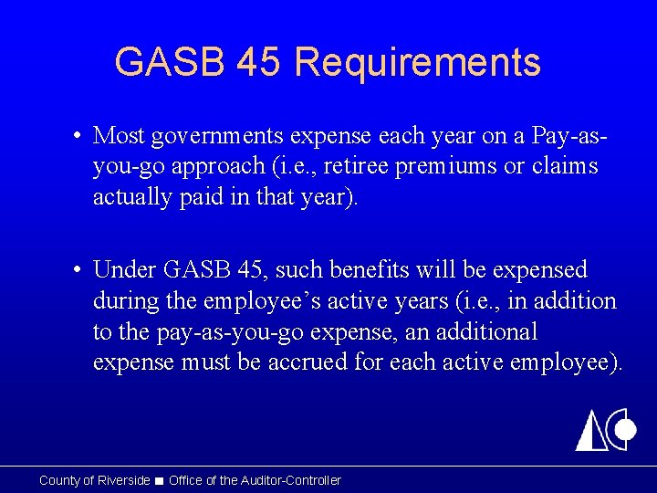 GASB 45 Requirements • Most governments expense each year on a Pay-asyou-go approach (i.