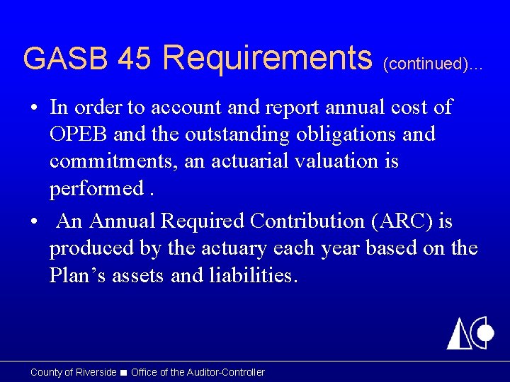 GASB 45 Requirements (continued)… • In order to account and report annual cost of