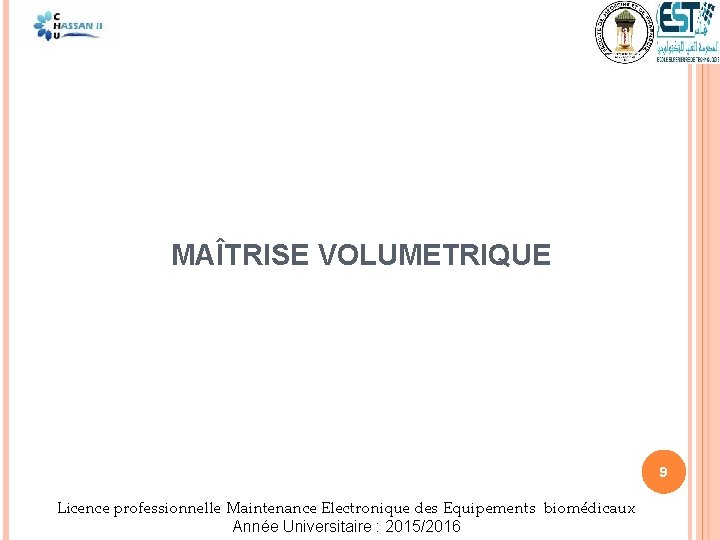 MAÎTRISE VOLUMETRIQUE 9 Licence professionnelle Maintenance Electronique des Equipements biomédicaux Année Universitaire : 2015/2016