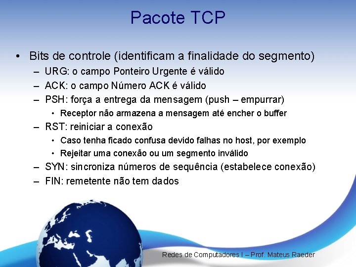 Pacote TCP • Bits de controle (identificam a finalidade do segmento) – URG: o