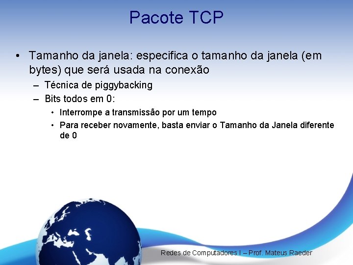Pacote TCP • Tamanho da janela: especifica o tamanho da janela (em bytes) que Pacote TCP • Tamanho da janela: especifica o tamanho da janela (em bytes) que