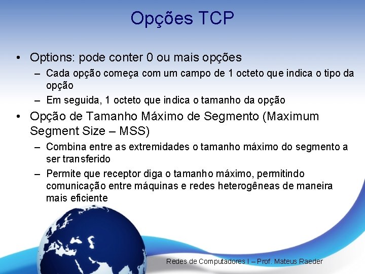 Opções TCP • Options: pode conter 0 ou mais opções – Cada opção começa