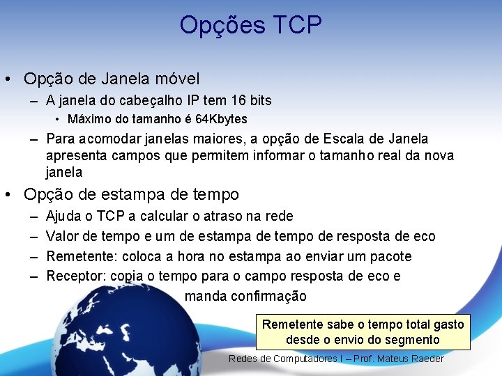 Opções TCP • Opção de Janela móvel – A janela do cabeçalho IP tem Opções TCP • Opção de Janela móvel – A janela do cabeçalho IP tem