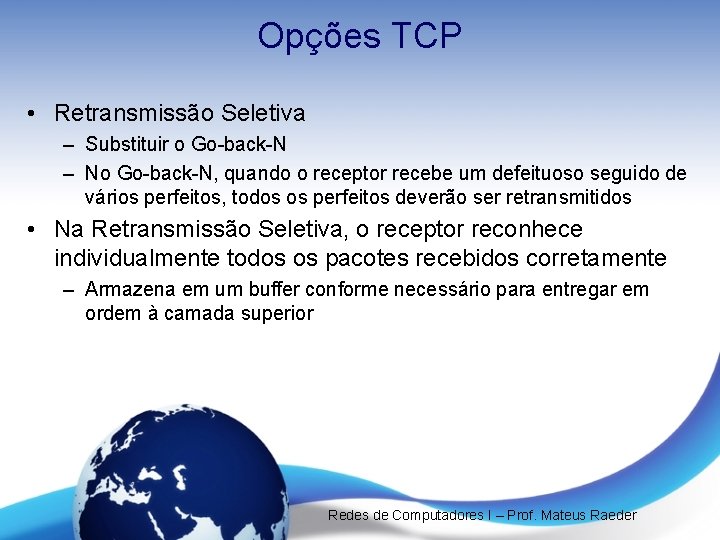 Opções TCP • Retransmissão Seletiva – Substituir o Go-back-N – No Go-back-N, quando o Opções TCP • Retransmissão Seletiva – Substituir o Go-back-N – No Go-back-N, quando o