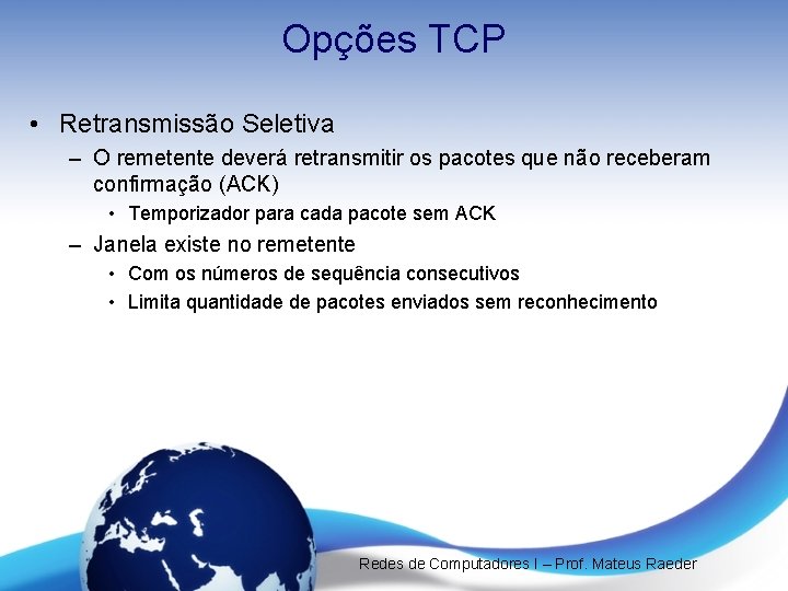 Opções TCP • Retransmissão Seletiva – O remetente deverá retransmitir os pacotes que não Opções TCP • Retransmissão Seletiva – O remetente deverá retransmitir os pacotes que não