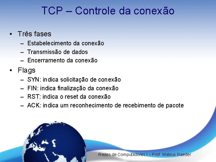 TCP – Controle da conexão • Três fases – Estabelecimento da conexão – Transmissão TCP – Controle da conexão • Três fases – Estabelecimento da conexão – Transmissão