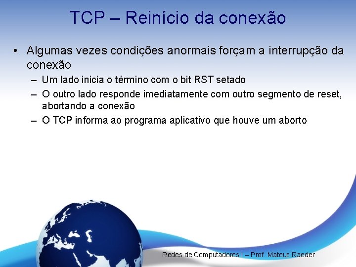 TCP – Reinício da conexão • Algumas vezes condições anormais forçam a interrupção da TCP – Reinício da conexão • Algumas vezes condições anormais forçam a interrupção da