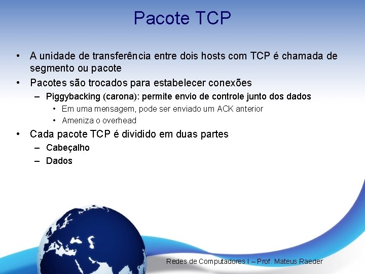 Pacote TCP • A unidade de transferência entre dois hosts com TCP é chamada Pacote TCP • A unidade de transferência entre dois hosts com TCP é chamada