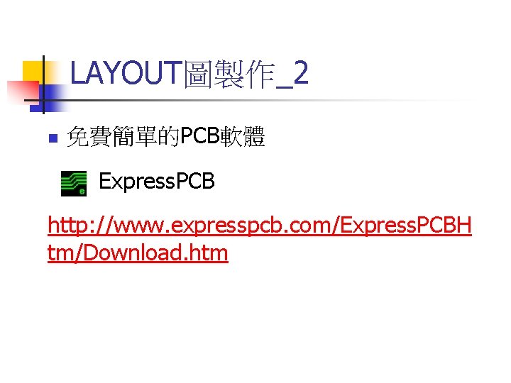 LAYOUT圖製作_2 n 免費簡單的PCB軟體 Express. PCB http: //www. expresspcb. com/Express. PCBH tm/Download. htm 