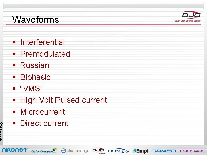 Waveforms ©DJO Incorporated § § § § Interferential Premodulated Russian Biphasic “VMS” High Volt