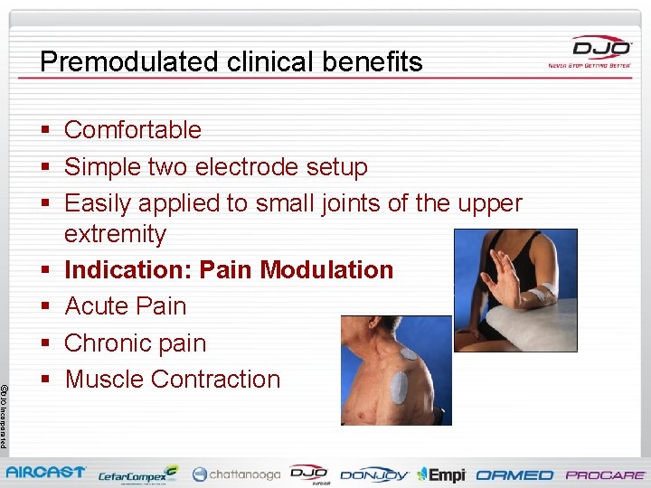Premodulated clinical benefits ©DJO Incorporated § Comfortable § Simple two electrode setup § Easily