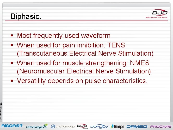 Biphasic. § Most frequently used waveform § When used for pain inhibition: TENS (Transcutaneous
