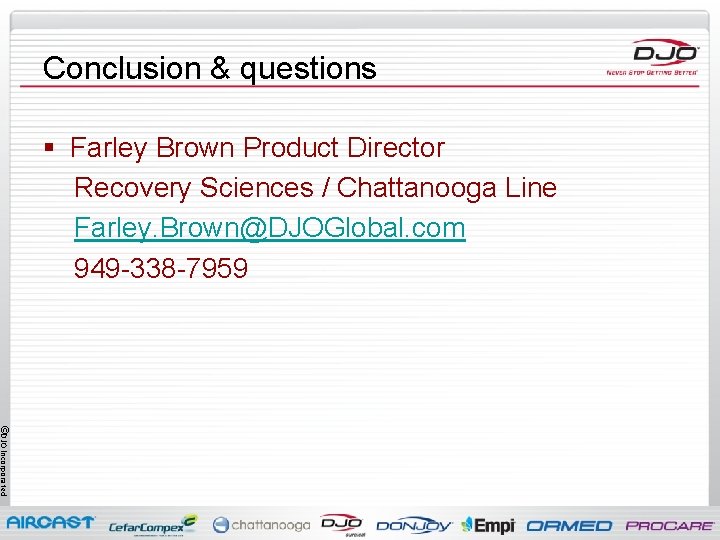 Conclusion & questions § Farley Brown Product Director Recovery Sciences / Chattanooga Line Farley.