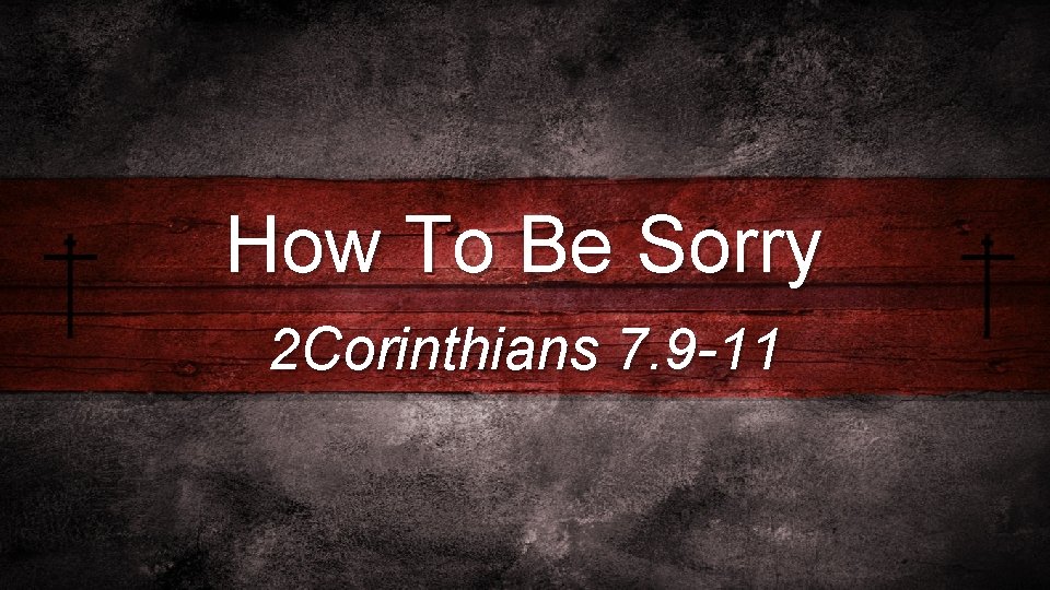 How To Be Sorry 2 Corinthians 7. 9 -11 