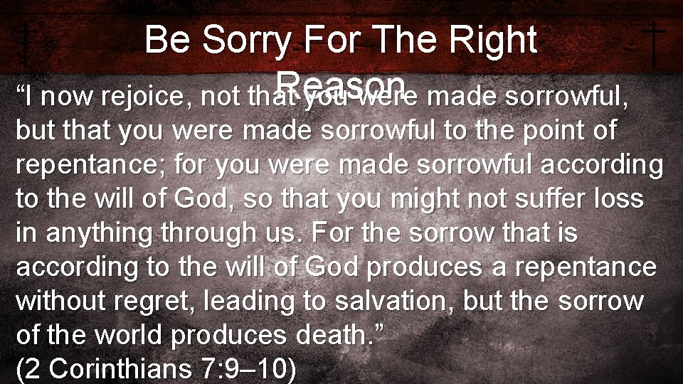 Be Sorry For The Right Reason “I now rejoice, not that you were made