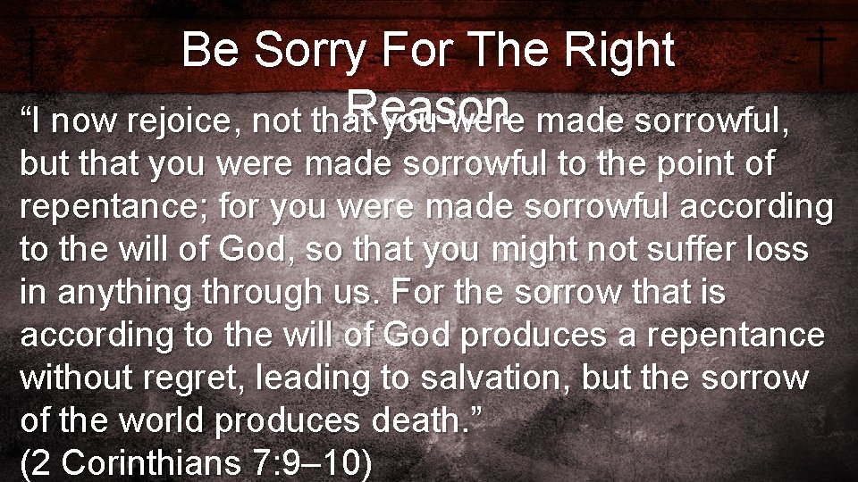 Be Sorry For The Right Reason “I now rejoice, not that you were made