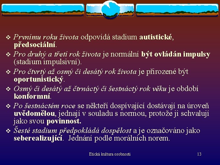 v v v Prvnímu roku života odpovídá stadium autistické, předsociální. Pro druhý a třetí