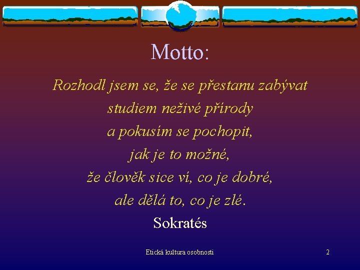 Motto: Rozhodl jsem se, že se přestanu zabývat studiem neživé přírody a pokusím se