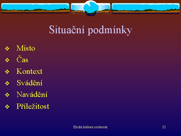 Situační podmínky v v v Místo Čas Kontext Svádění Navádění Příležitost Etická kultura osobnosti