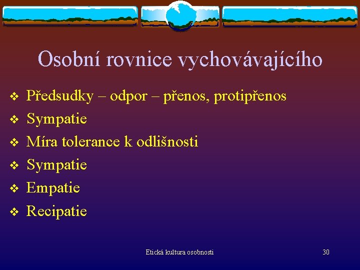 Osobní rovnice vychovávajícího v v v Předsudky – odpor – přenos, protipřenos Sympatie Míra