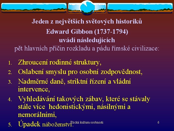 Jeden z největších světových historiků Edward Gibbon (1737 -1794) uvádí následujících pět hlavních příčin