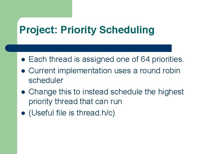 Project: Priority Scheduling l l Each thread is assigned one of 64 priorities. Current