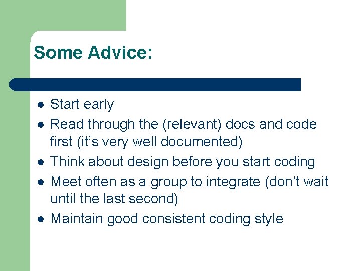 Some Advice: l l l Start early Read through the (relevant) docs and code